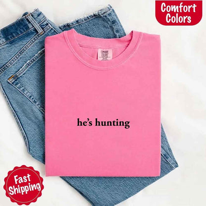 He’s Hunting – Funny Outdoor Lifestyle Shirt for Women - GHAVASTORE