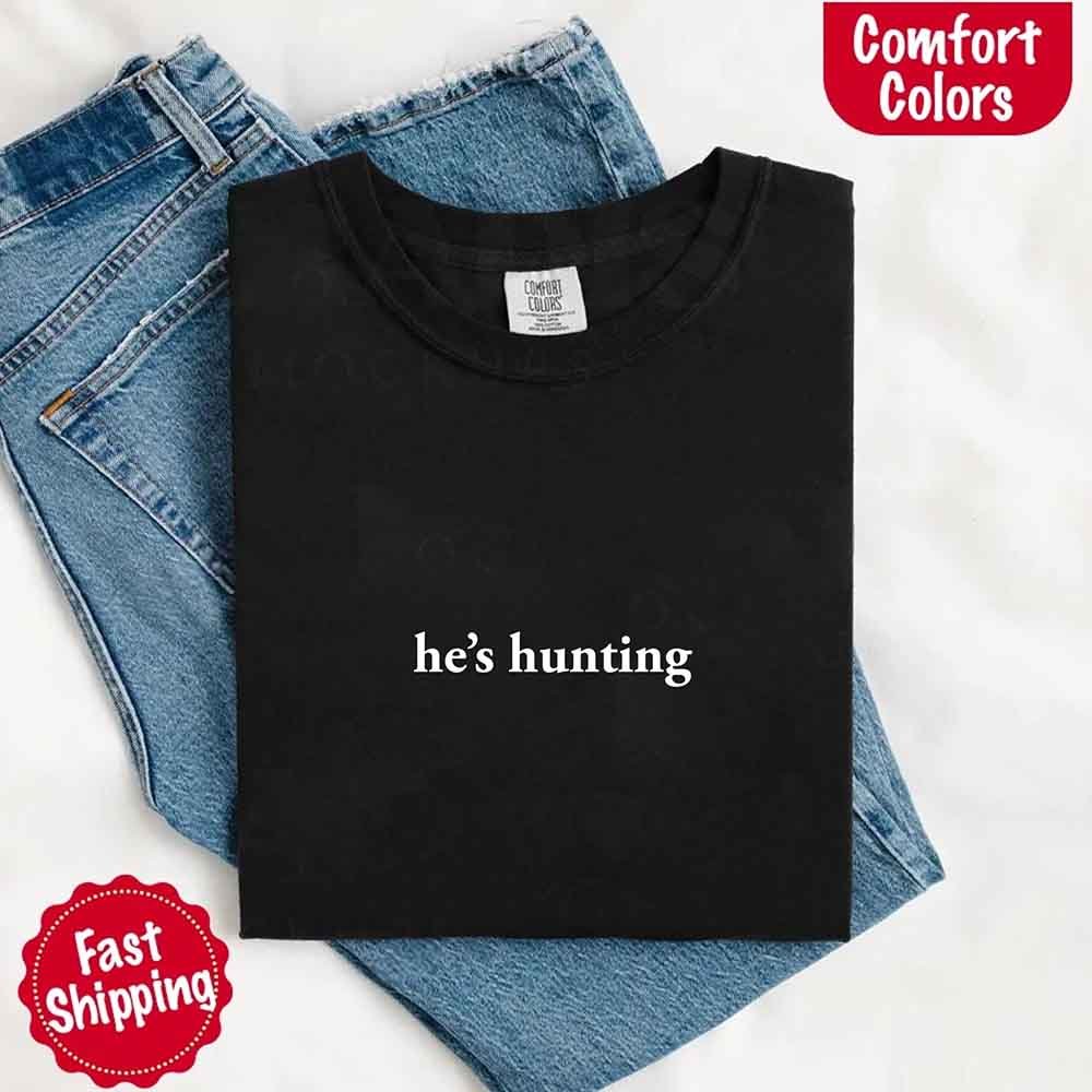 He’s Hunting – Funny Outdoor Lifestyle Shirt for Women - GHAVASTORE