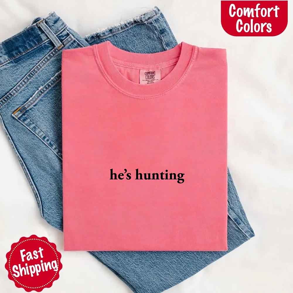 He’s Hunting – Funny Outdoor Lifestyle Shirt for Women - GHAVASTORE
